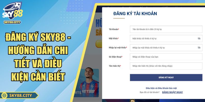Đăng Ký SKY88 - Hướng Dẫn Chi Tiết Và Điều Kiện Cần Biết