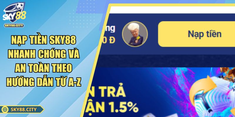 Nạp Tiền SKY88 Nhanh Chóng Và An Toàn Theo Hướng Dẫn Từ A-Z