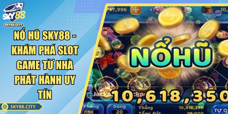 Nổ Hũ SKY88 - Khám Phá Slot Game Từ Nhà Phát Hành Uy Tín