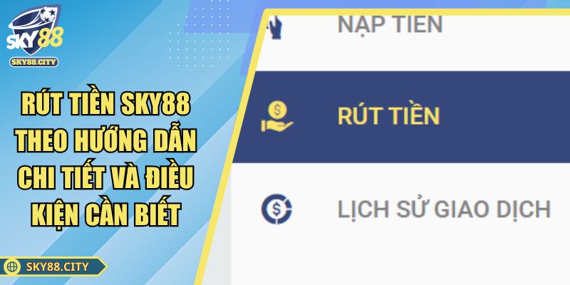 Rút Tiền SKY88 Theo Hướng Dẫn Chi Tiết Và Điều Kiện Cần Biết