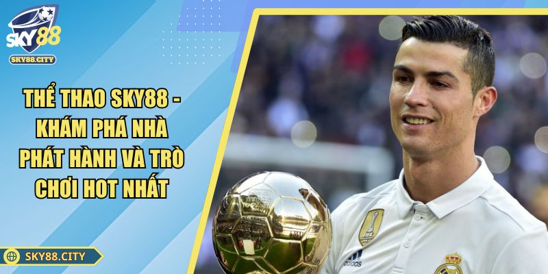 Thể Thao SKY88 - Khám Phá Nhà Phát Hành Và Trò Chơi Hot Nhất